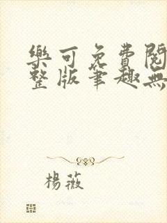 乐可免费阅读完整版笔趣无弹窗