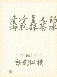 清冷美人的神奇游戏抹茶冰沙小说封面
