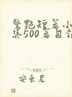 惊艳短篇小说合集500篇目录