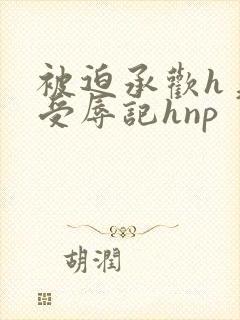 被迫承欢h美人受辱记hnp