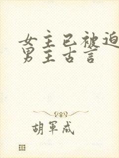 女主已被迫承欢男主古言