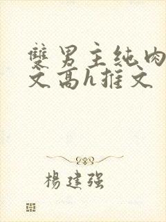 双男主纯肉放荡文高h推文