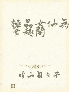 极品女仙无弹窗笔趣阁封面