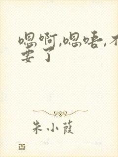 嗯啊,嗯唔,不要了