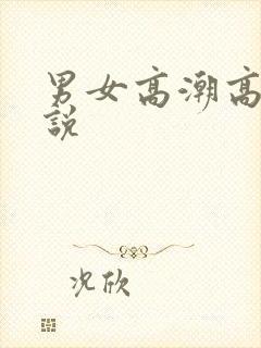 男女高潮高h小说