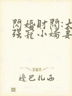 闪婚财阀:大叔强宠小娇妻在线下载