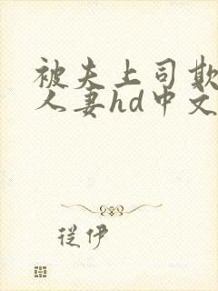 被夫上司欺辱的人妻hd中文版电影