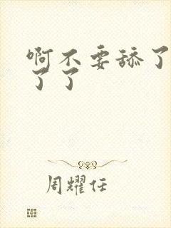 啊不要舔了受不了了