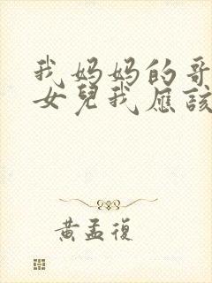 我妈妈的哥哥的女儿我应该叫什么