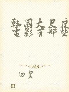 韩国大尺度床戏电影有哪些