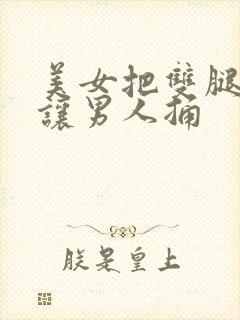 美女把双腿张开让男人捅