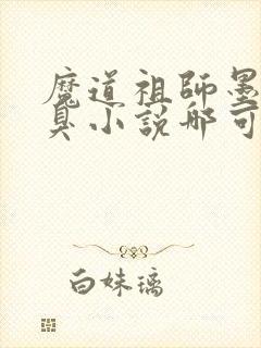 魔道祖师墨香铜臭小说哪可以找到