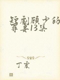 短剧顾少的隐婚罪妻13集