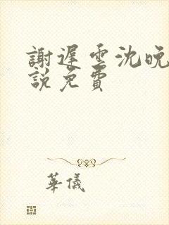 谢迟云沈晚梨小说免费