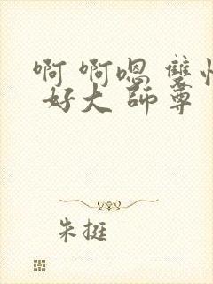 啊 啊嗯 双性 好大 师尊