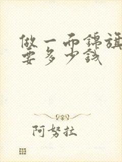 做一面锦旗大概要多少钱