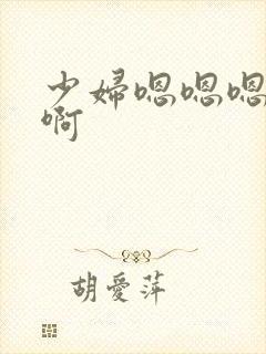 少妇嗯嗯嗯啊啊啊