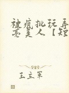 被疯批玩弄的漂亮美人【短篇合集