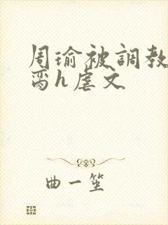 周瑜被调教成禁脔h虐文封面