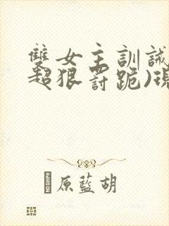 双女主训诫文(超狠罚跪)现言