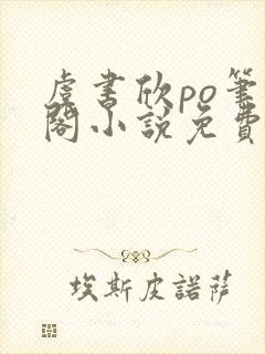 虞书欣po笔趣阁小说免费阅读最新章节