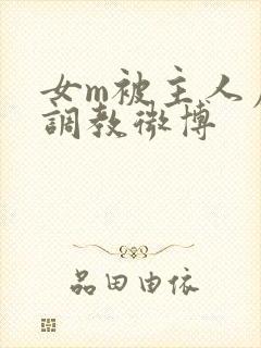 女m被主人虐玩调教微博