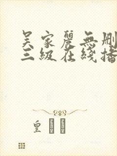 吴家丽无删减版三级在线播放