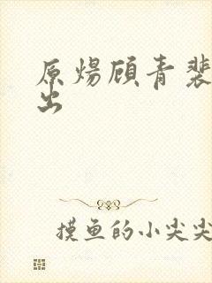 原炀顾青裴取不出