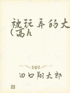 被玩弄的大小姐(高h