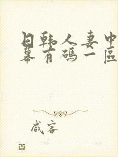 日韩人妻中文字幕有码一区二区