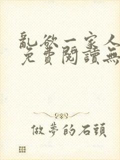 乱欲一家人小说免费阅读无删减全文