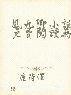 凤九卿小说全文免费阅读无弹窗