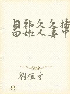 日韩久久播放,白嫩人妻中文字幕封面