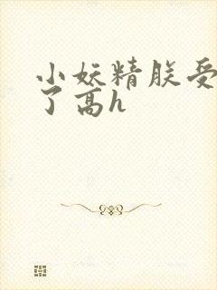 小妖精朕受不了了高h