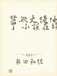 禁欲大佬他沦陷了 小说在线观看