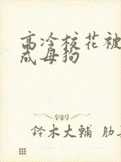 高冷校花被调教成母狗封面