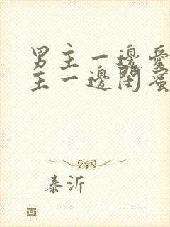 男主一边爱着女主一边闺蜜的小说