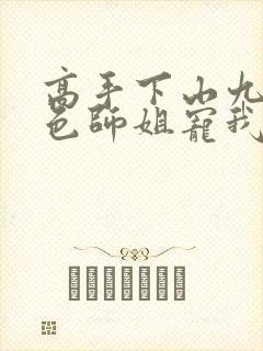 高手下山九个绝色师姐宠我