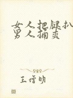 女人把腿扒开让男人捅爽