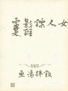 电影镖人女主角是谁