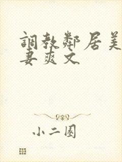 调教邻居美艳人妻爽文