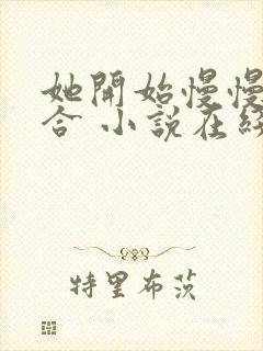 她开始慢慢的迎合 小说在线阅读