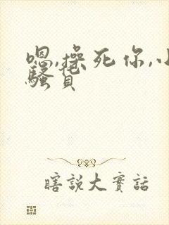 嗯,操死你,小骚货