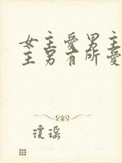 女主爱男主,男主另有所爱的小说