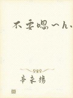 不要嗯～h小说封面