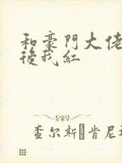 和豪门大佬网恋后我红