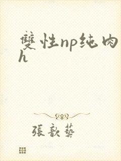 双性np纯肉高h