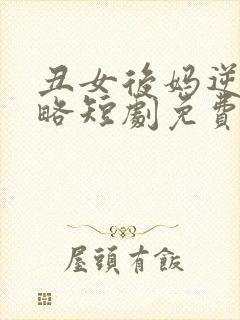 丑女后妈逆袭攻略短剧免费观看