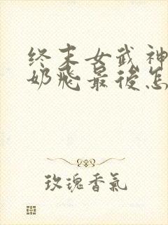 终末女武神爱神奶飞最后怎么样了