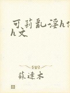 可莉乱淫h侵犯h文